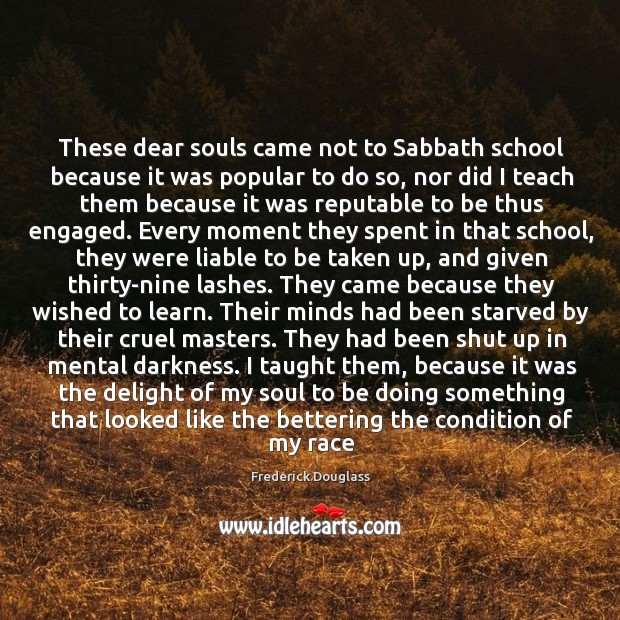 These dear souls came not to Sabbath school because it was popular Frederick Douglass Picture Quote