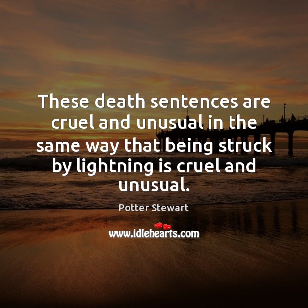These death sentences are cruel and unusual in the same way that Potter Stewart Picture Quote