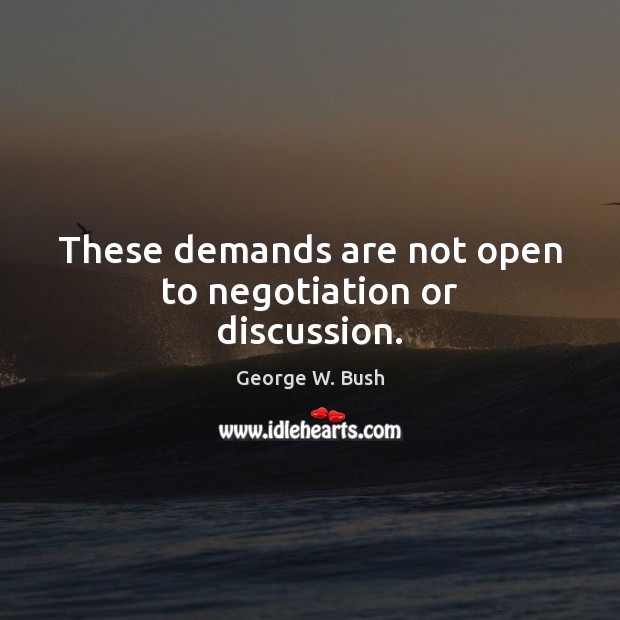 These demands are not open to negotiation or discussion. Image