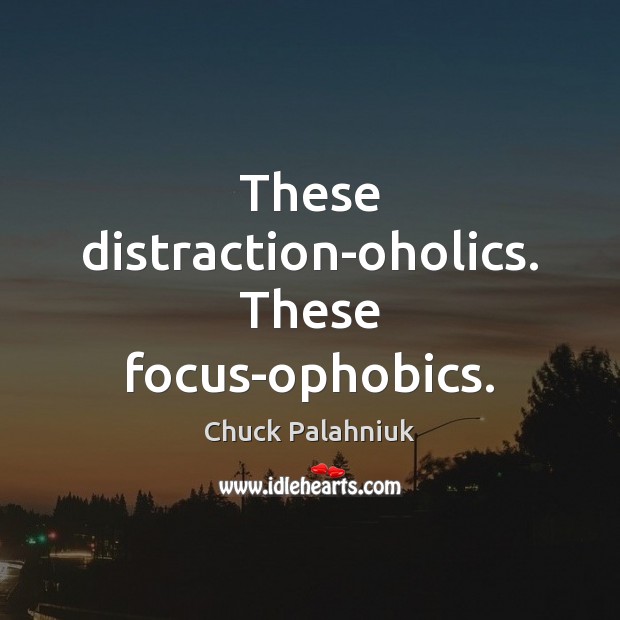 These distraction-oholics. These focus-ophobics. Chuck Palahniuk Picture Quote
