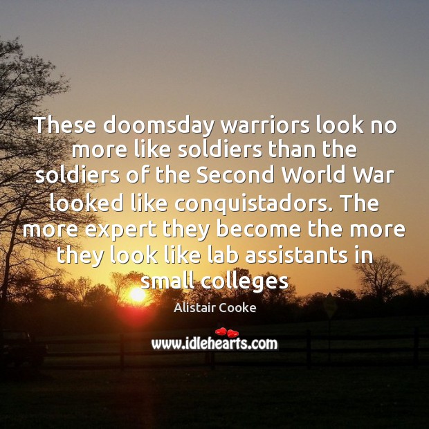 These doomsday warriors look no more like soldiers than the soldiers of Alistair Cooke Picture Quote