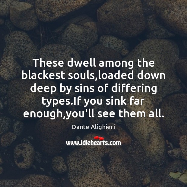 These dwell among the blackest souls,loaded down deep by sins of Dante Alighieri Picture Quote