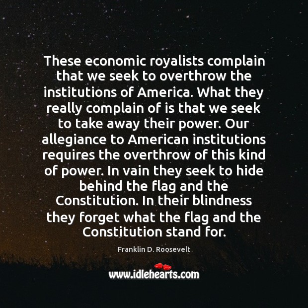 These economic royalists complain that we seek to overthrow the institutions of Franklin D. Roosevelt Picture Quote