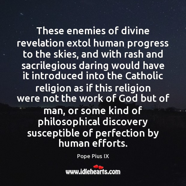 These enemies of divine revelation extol human progress to the skies, and Pope Pius IX Picture Quote
