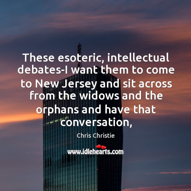 These esoteric, intellectual debates-I want them to come to New Jersey and Chris Christie Picture Quote