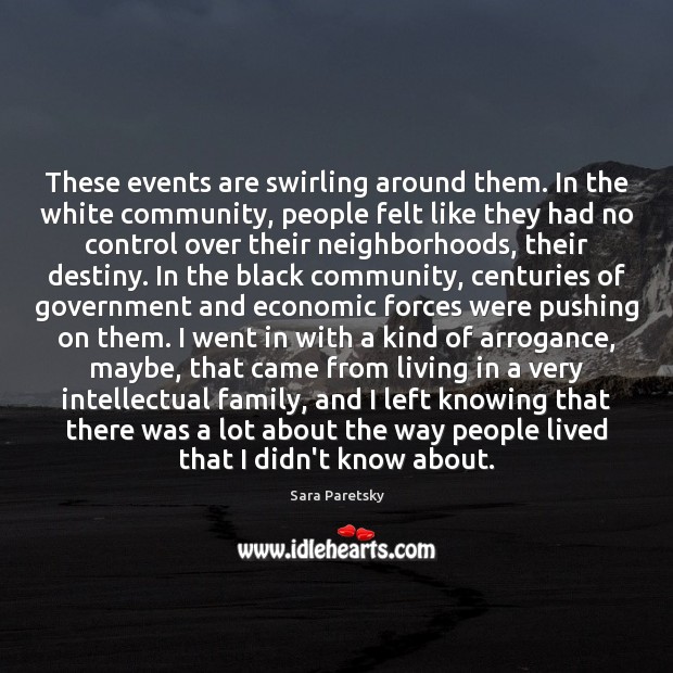 These events are swirling around them. In the white community, people felt Sara Paretsky Picture Quote