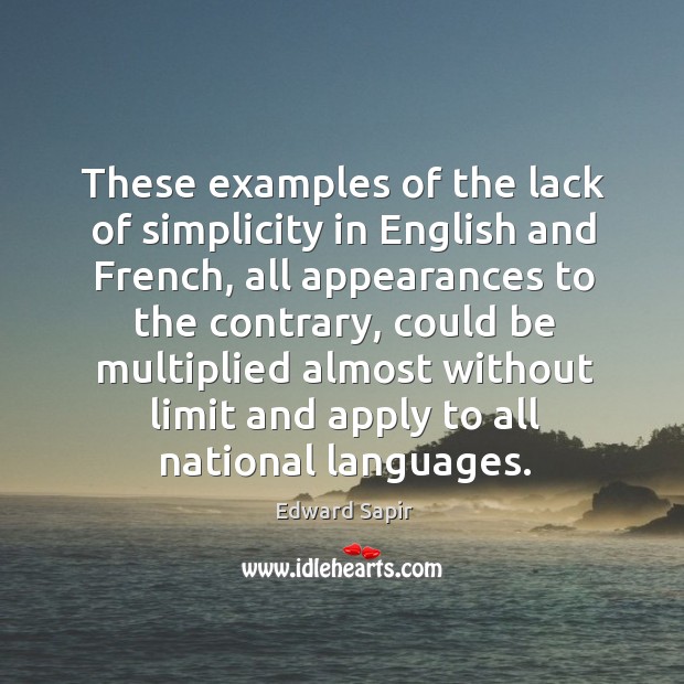 These examples of the lack of simplicity in english and french, all appearances to the contrary Edward Sapir Picture Quote