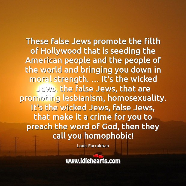 These false Jews promote the filth of Hollywood that is seeding the Louis Farrakhan Picture Quote