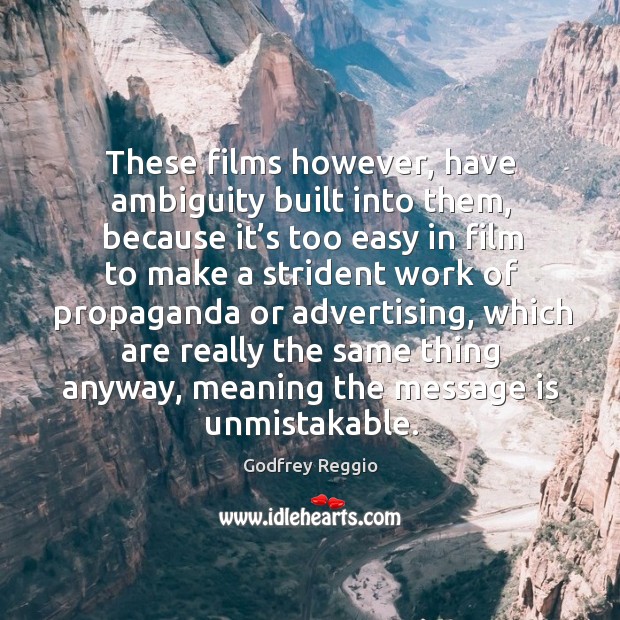 These films however, have ambiguity built into them Godfrey Reggio Picture Quote