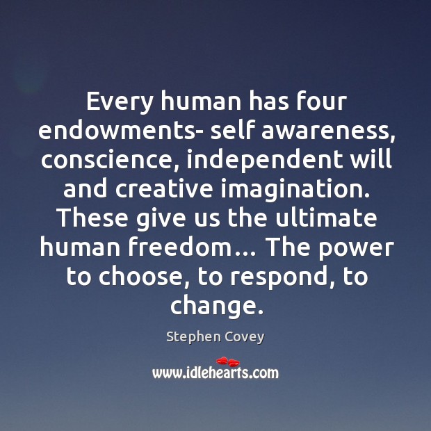 These give us the ultimate human freedom… the power to choose, to respond, to change. Image