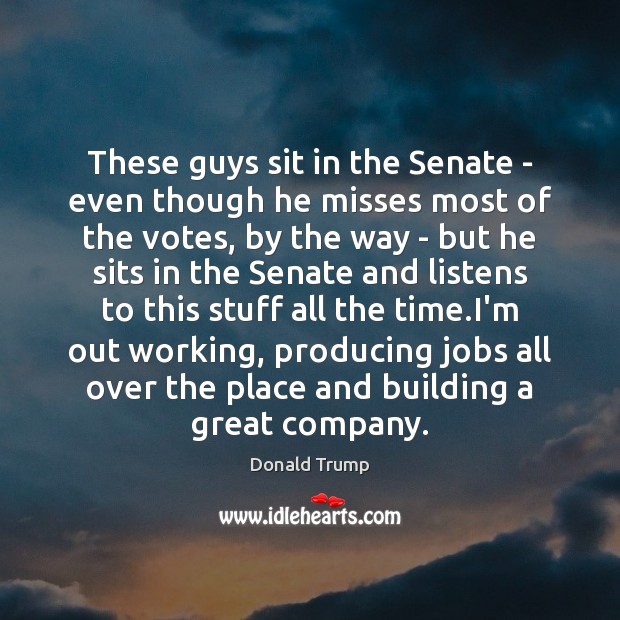 These guys sit in the Senate – even though he misses most Donald Trump Picture Quote