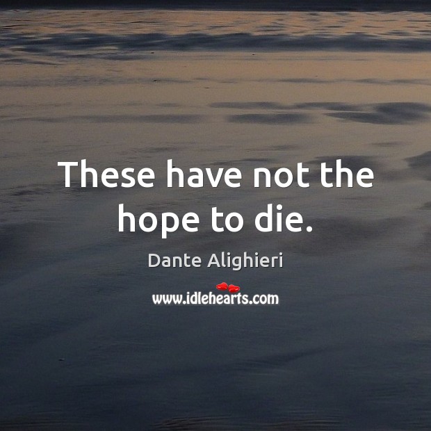 These have not the hope to die. Dante Alighieri Picture Quote