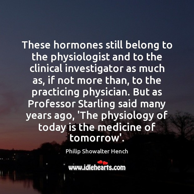 These hormones still belong to the physiologist and to the clinical investigator Image