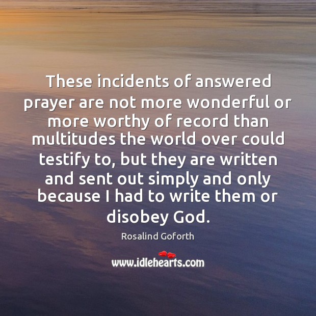These incidents of answered prayer are not more wonderful or more worthy Rosalind Goforth Picture Quote