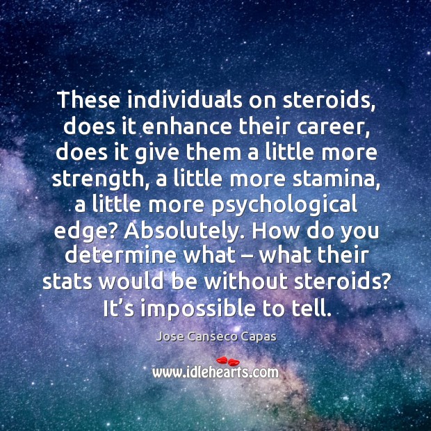 These individuals on steroids, does it enhance their career Jose Canseco Capas Picture Quote