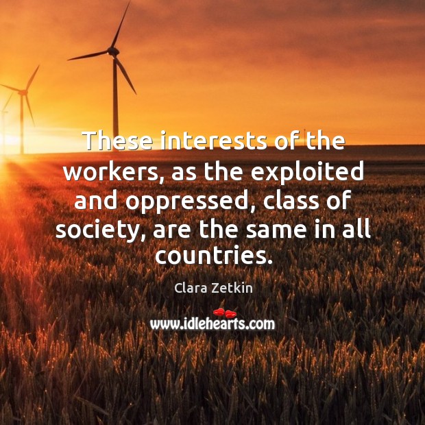 These interests of the workers, as the exploited and oppressed, class of society Clara Zetkin Picture Quote
