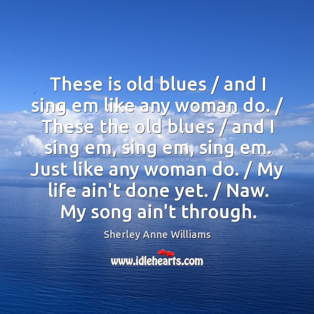 These is old blues / and I sing em like any woman do. / Image