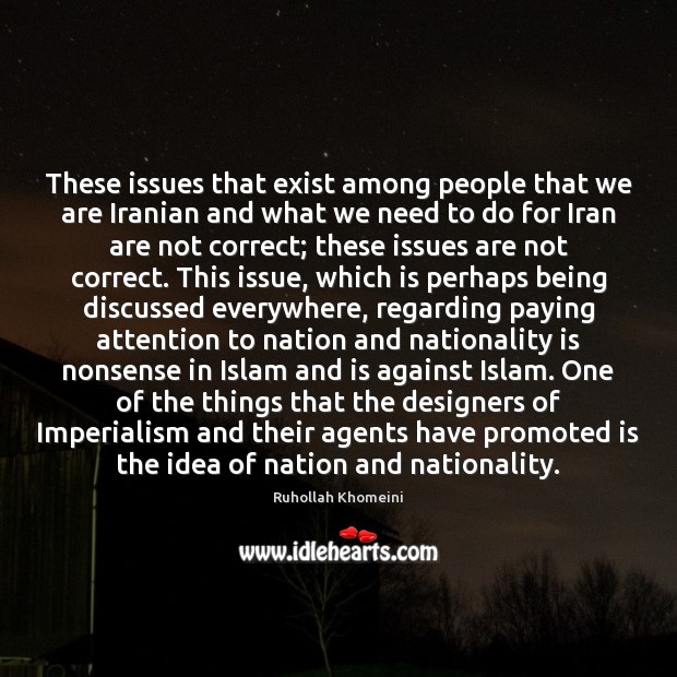 These issues that exist among people that we are Iranian and what Ruhollah Khomeini Picture Quote