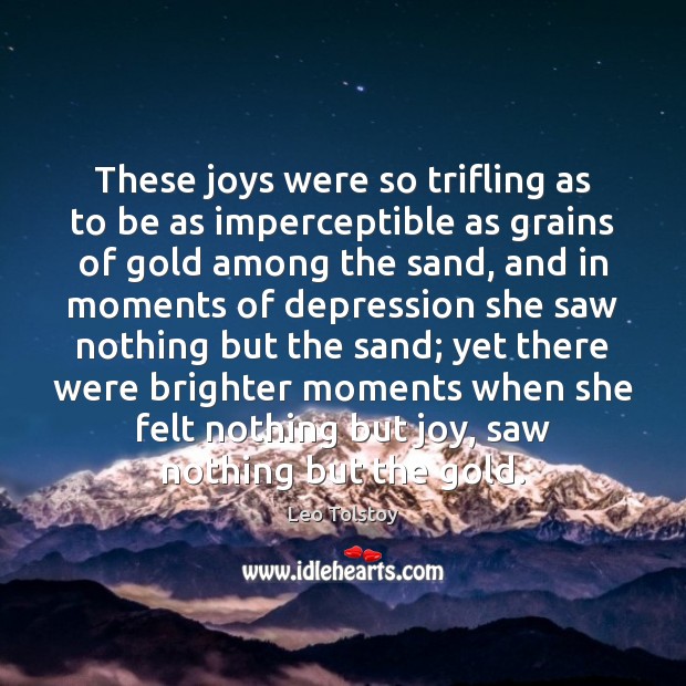 These joys were so trifling as to be as imperceptible as grains Leo Tolstoy Picture Quote