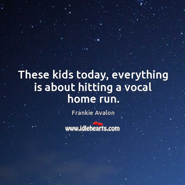 These kids today, everything is about hitting a vocal home run. Frankie Avalon Picture Quote