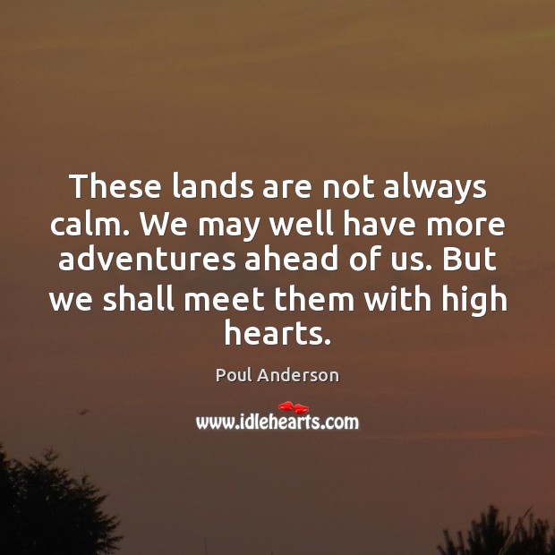 These lands are not always calm. We may well have more adventures Poul Anderson Picture Quote