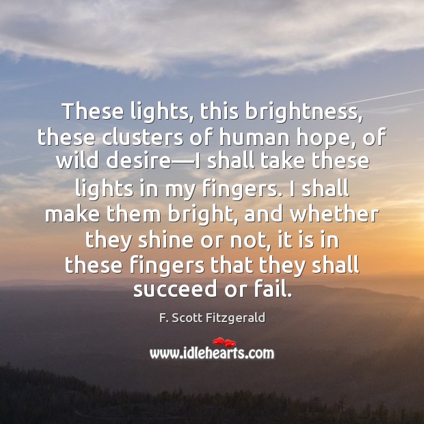 These lights, this brightness, these clusters of human hope, of wild desire— 