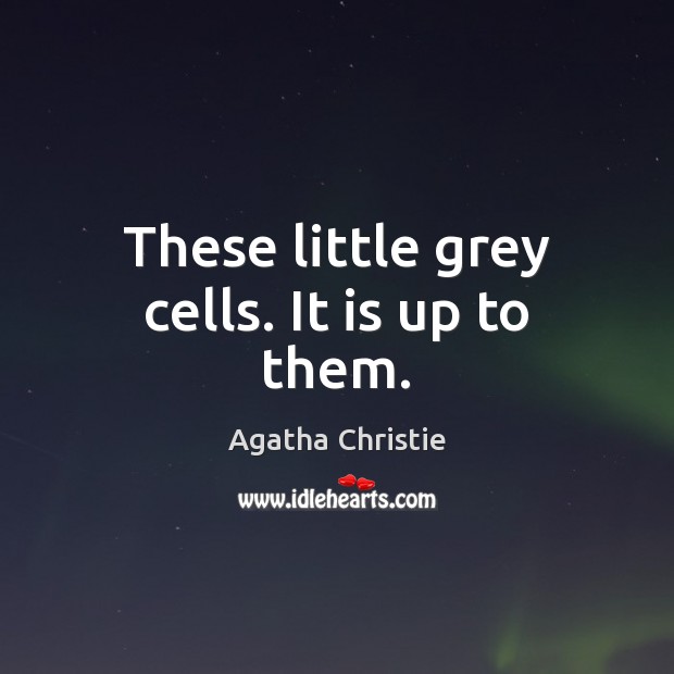 These little grey cells. It is up to them. Agatha Christie Picture Quote