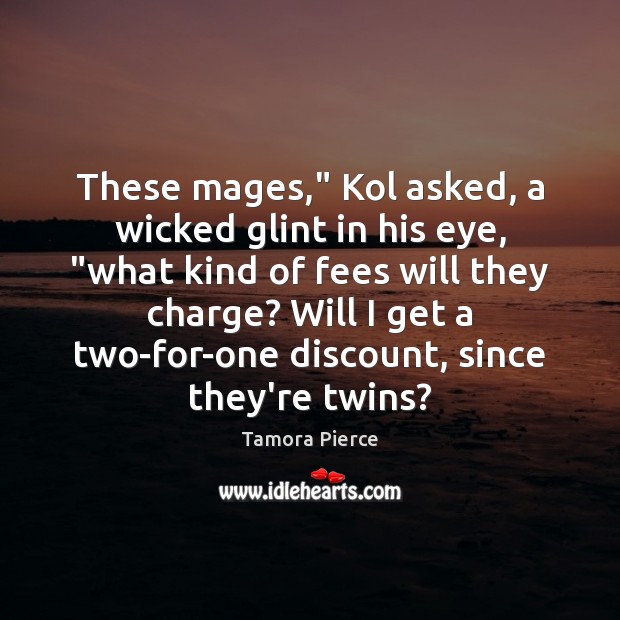 These mages,” Kol asked, a wicked glint in his eye, “what kind Tamora Pierce Picture Quote
