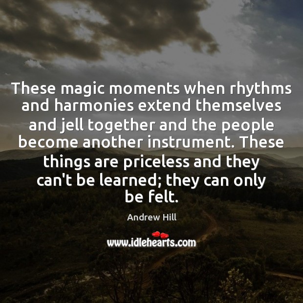 These magic moments when rhythms and harmonies extend themselves and jell together Andrew Hill Picture Quote