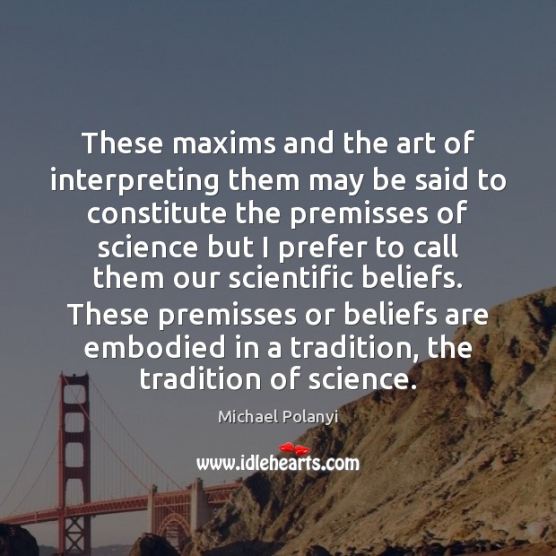 These maxims and the art of interpreting them may be said to Michael Polanyi Picture Quote