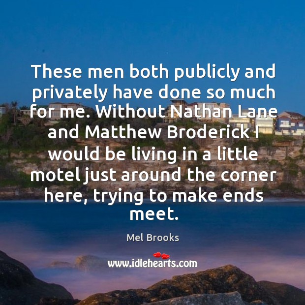 These men both publicly and privately have done so much for me. Mel Brooks Picture Quote