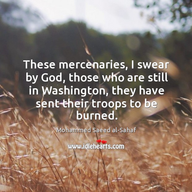 These mercenaries, I swear by God, those who are still in Washington, Mohammed Saeed al-Sahaf Picture Quote