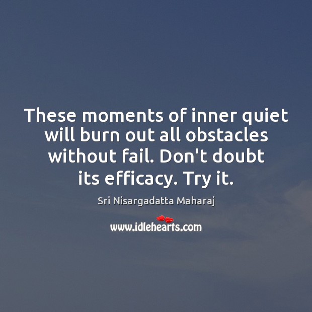 These moments of inner quiet will burn out all obstacles without fail. Image