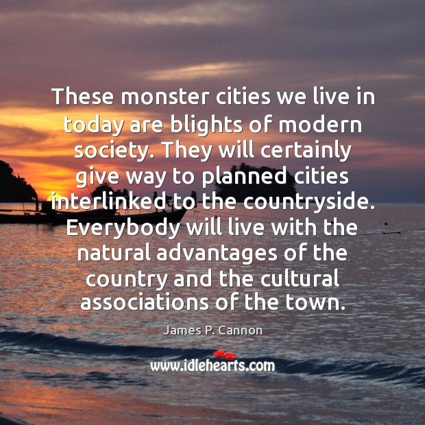 These monster cities we live in today are blights of modern society. James P. Cannon Picture Quote