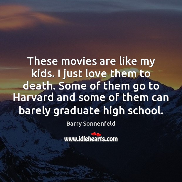 These movies are like my kids. I just love them to death. Movies Quotes Image