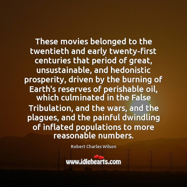 These movies belonged to the twentieth and early twenty-first centuries that period Robert Charles Wilson Picture Quote