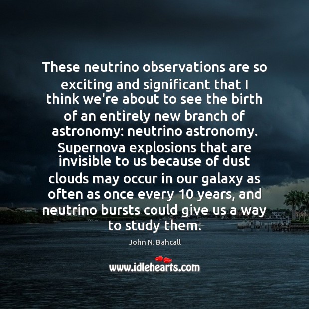 These neutrino observations are so exciting and significant that I think we’re Image