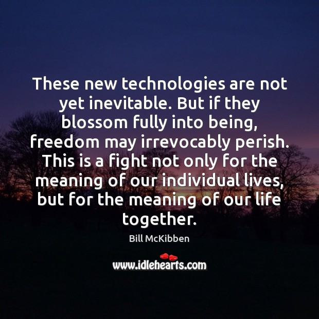 These new technologies are not yet inevitable. But if they blossom fully Bill McKibben Picture Quote