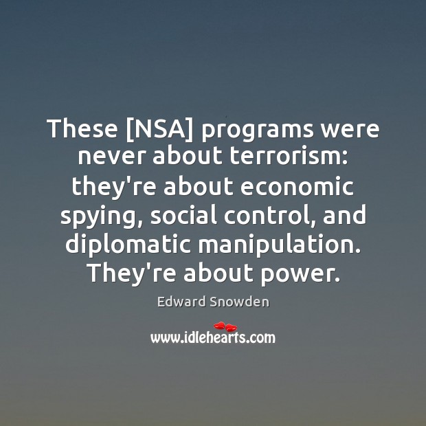 These [NSA] programs were never about terrorism: they’re about economic spying, social Edward Snowden Picture Quote