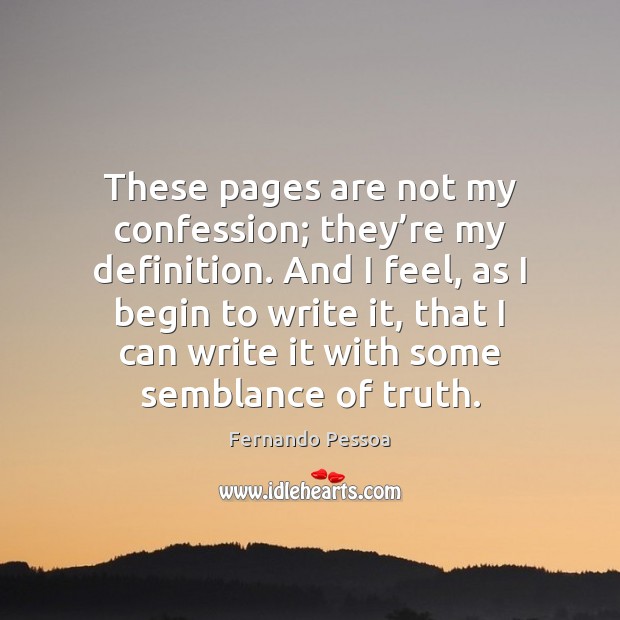 These pages are not my confession; they’re my definition. And I Fernando Pessoa Picture Quote