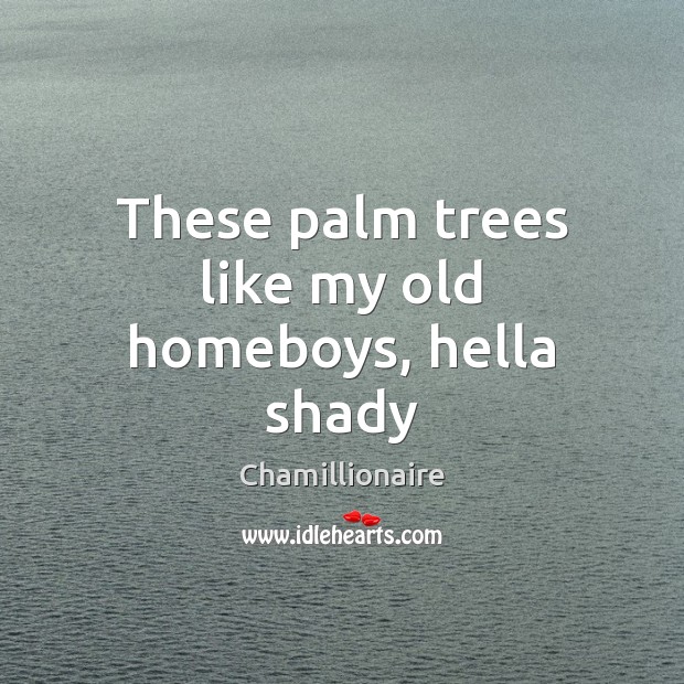 These palm trees like my old homeboys, hella shady Chamillionaire Picture Quote