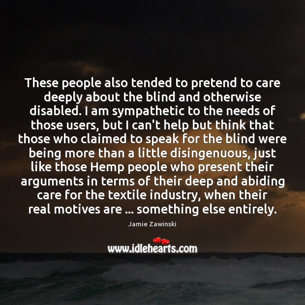 These people also tended to pretend to care deeply about the blind Jamie Zawinski Picture Quote