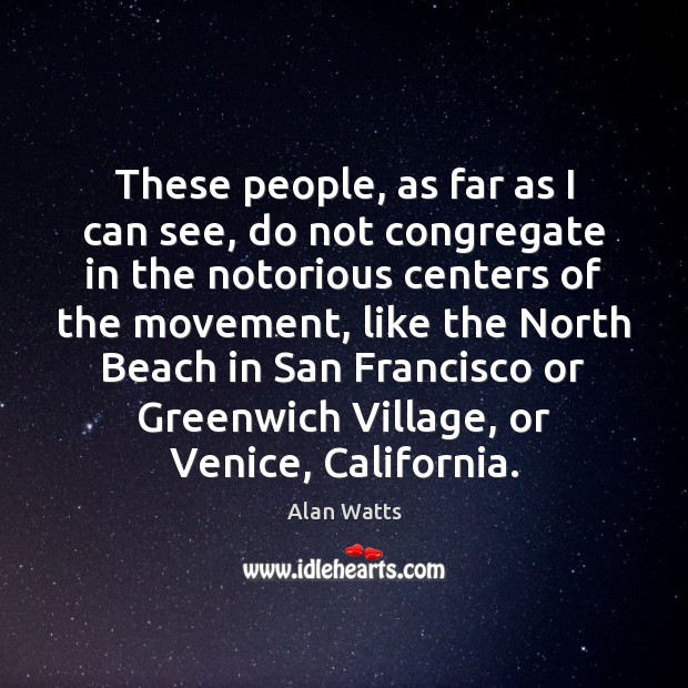 These people, as far as I can see, do not congregate in Alan Watts Picture Quote
