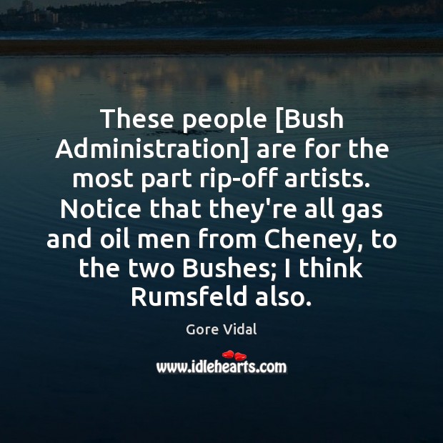 These people [Bush Administration] are for the most part rip-off artists. Notice Gore Vidal Picture Quote