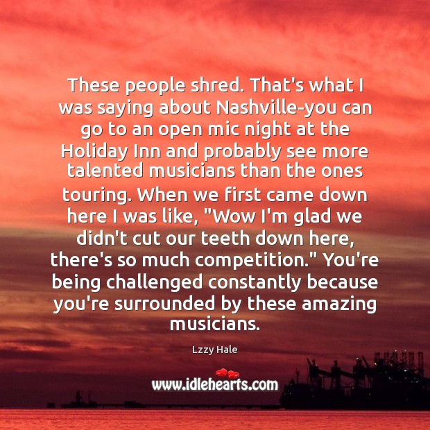 These people shred. That’s what I was saying about Nashville-you can go Holiday Quotes Image