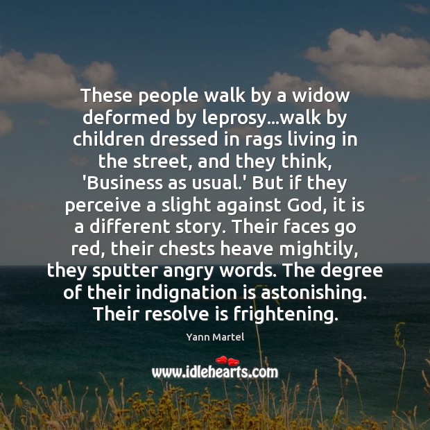 These people walk by a widow deformed by leprosy…walk by children Yann Martel Picture Quote