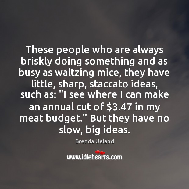 These people who are always briskly doing something and as busy as Brenda Ueland Picture Quote