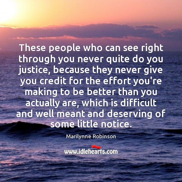 These people who can see right through you never quite do you Marilynne Robinson Picture Quote