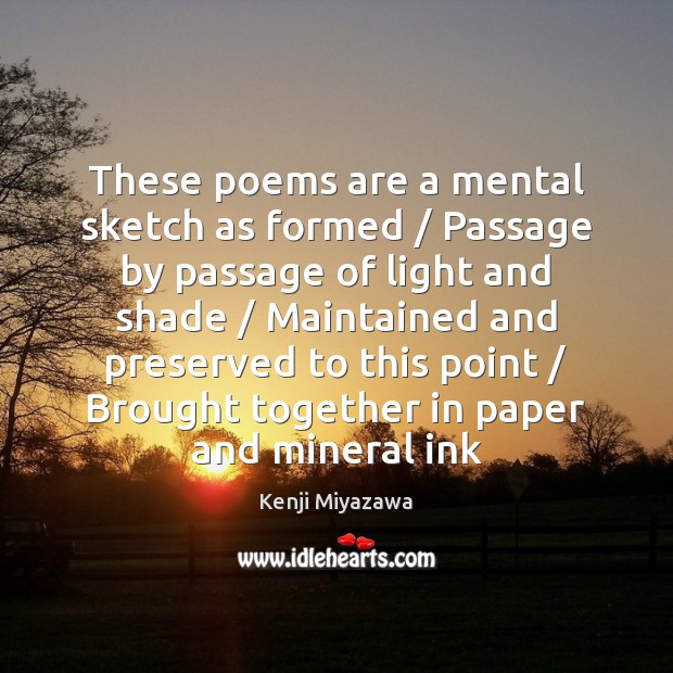 These poems are a mental sketch as formed / Passage by passage of Kenji Miyazawa Picture Quote