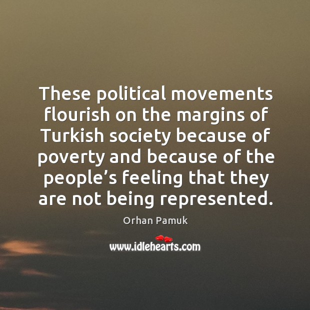 These political movements flourish on the margins of turkish society Orhan Pamuk Picture Quote
